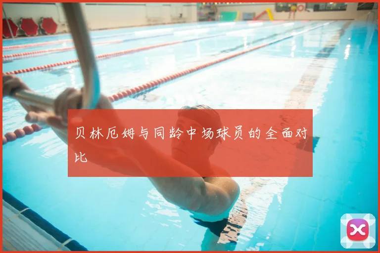 贝林厄姆与同龄中场球员的全面对比