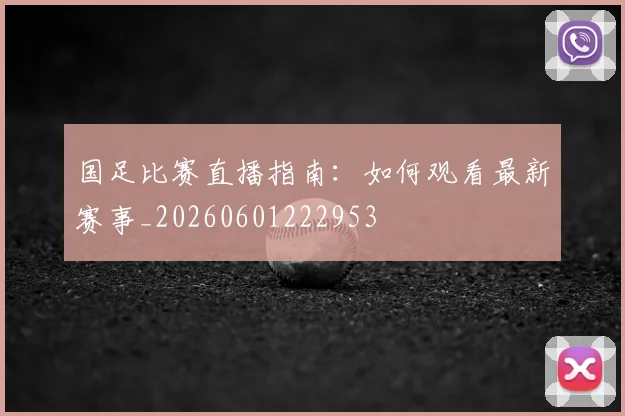 国足比赛直播指南:如何观看最新赛事_20260601222953